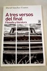 A tres versos del final filosofía y literatura / David Sánchez Usanos