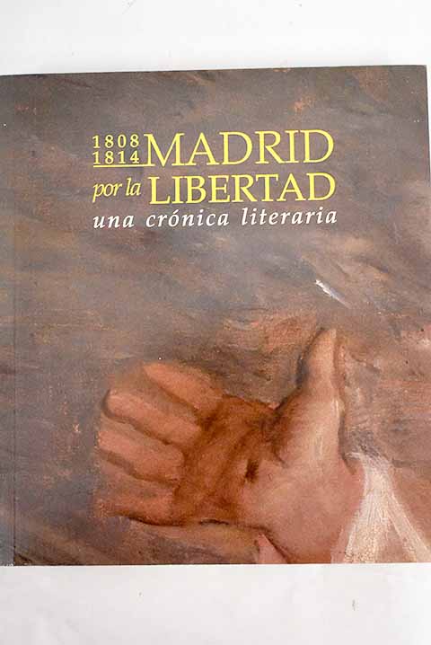 Madrid por la libertad 1808 1814 una crnica literaria exposicin