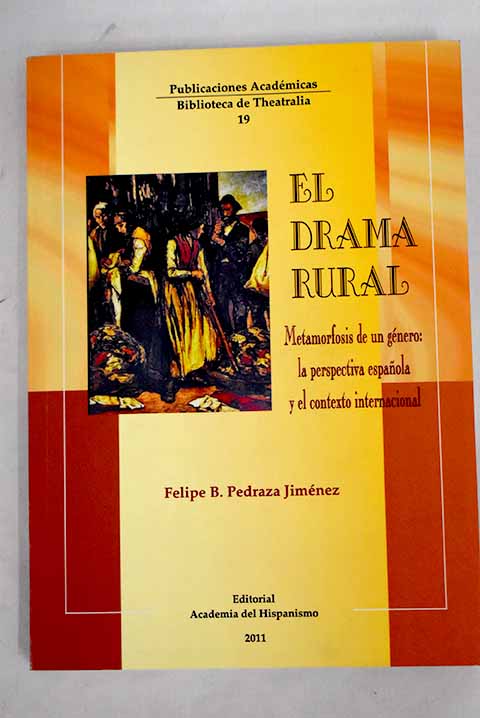 El drama rural metamorfosis de un gnero la perspectiva espaola y el contexto internacional / Felipe B Pedraza Jimnez