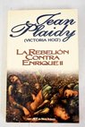 La rebelin contra Enrique II / Jean Plaidy