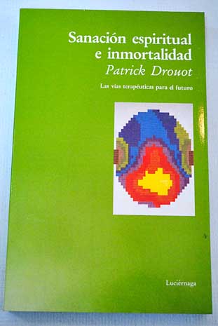 Sanación espiritual e inmortalidad vías terapéuticas para el futuro / Patrick Drouot