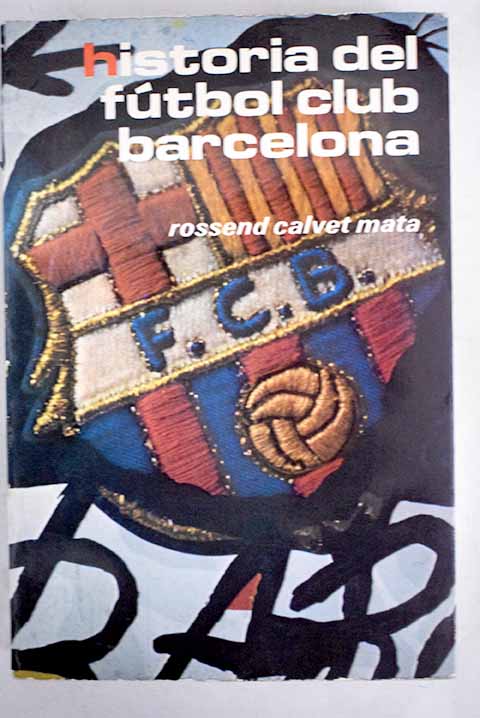 Historia del F C Barcelona de 1899 a 1977 / Rossend Calvet i Mata