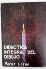 Didctica integral del dibujo / Francisco Prez Lozao