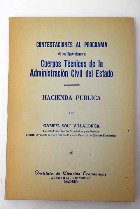 Contestaciones al programa de las oposiciones a Cuerpos tcnicos de la Administracin civil del Estado Hacienda pblica / Gabriel Sol Villalonga