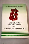 Las cuatro disoluciones del cuerpo de artillería un trozo de nuestra historia / Santiago Fajardo Gómez de Travecedo