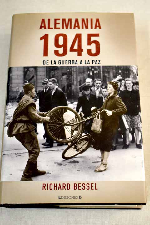 Alemania 1945 de la guerra a la paz / Richard Bessel