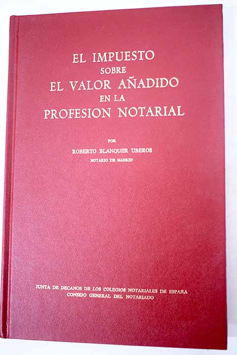 El impuesto sobre el valor añadido en la profesión notarial / Roberto Blanquer Uberos