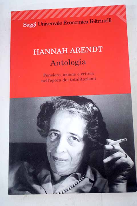 Antologia pensiero azione e critica nell epoca dei totalitarismi / Hannah Arendt