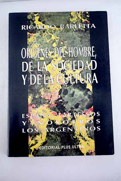Orgenes del hombre de la sociedad y de la cultura Espaa Tartessos y nosotros los argentinos / Ricardo Barletta