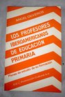 Los profesores iberoamericanos de educacin primaria planes de estudio de su formacin / ngel Oliveros Alonso