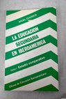 La educacin secundaria en Iberoamerica tomo I Estudio comparativo / ngel Oliveros Alonso
