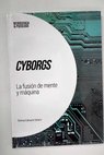 Cyborgs la fusión de mente y máquina / Silvina Catuara Solarz