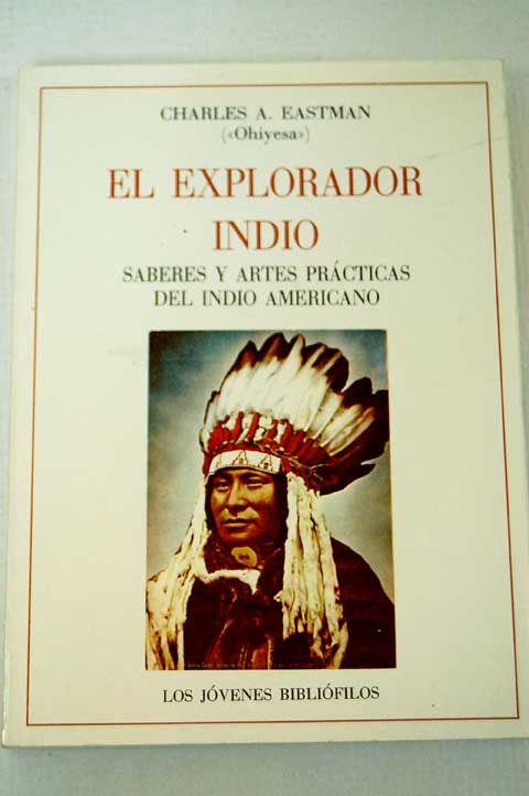 El explorador indio saberes y artes prácticas del indio americano / Charles Alexander Eastman