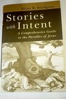 Stories with intent a comprehensive guide to the parables of Jesus / Klyne Snodgrass