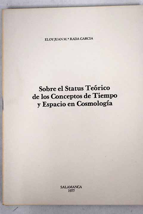 Sobre el Status Terico de los Conceptos de Tiempo y Espacio en Cosmologa / Eloy Juan Mara Rada Garca