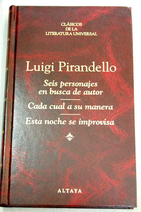 Seis personajes en busca de autor Cada cual a su manera Esta noche se improvisa / Luigi Pirandello