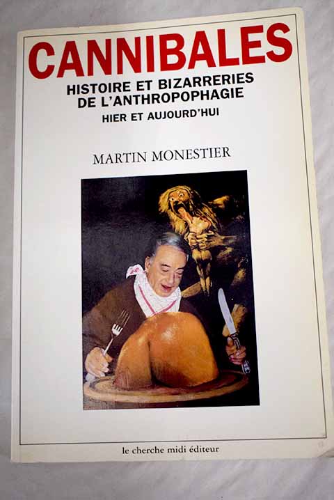 Cannibales histoire et bizarreries de l anthropophagie hier et aujourd hui / Martin Monestier