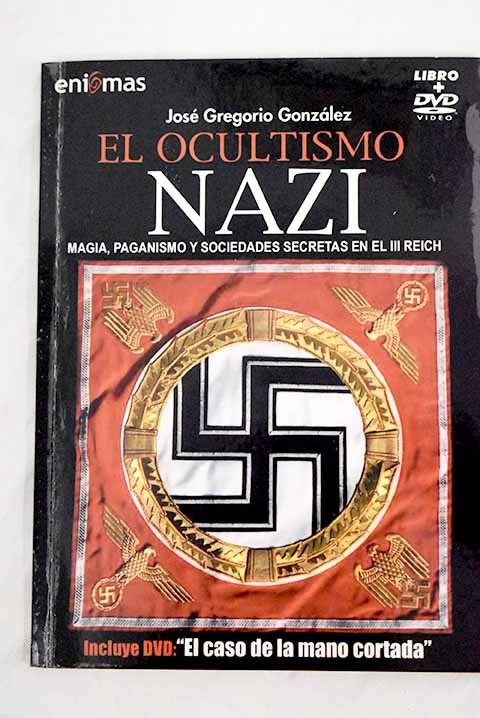 El ocultismo nazi magia paganismo y sociedades secretas en el Tercer Reich / Jos Gregorio Gonzlez