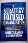 The strategy focused organization how balanced scorecard companies thrive in the new business environment / Robert S Kaplan