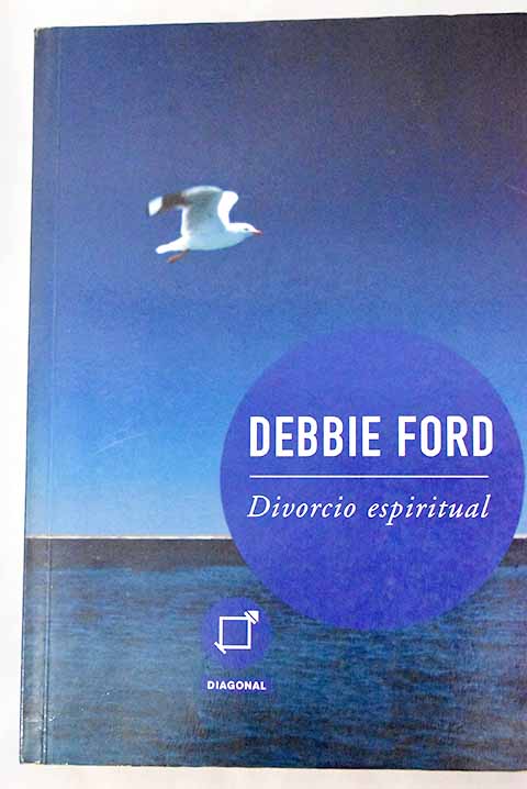 Divorcio espiritual el divorcio como catalizador de una vida extraordinaria / Debbie Ford