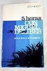 Cinco horas con Miguel Delibes El hombre y el novelista / Leo Hickey