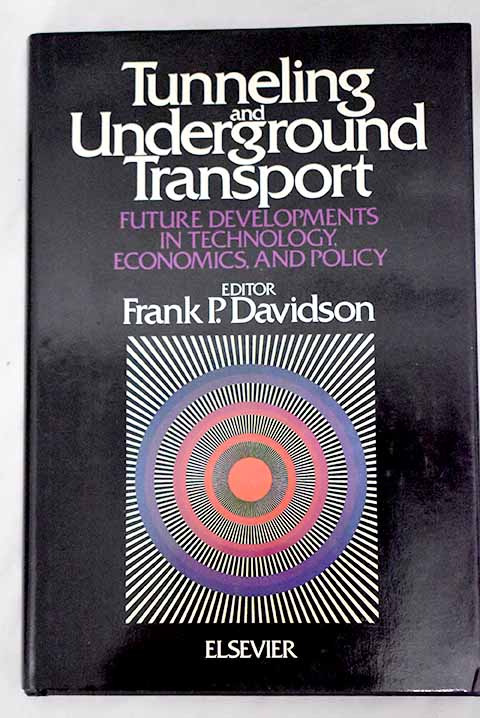 Tunneling and underground transport future developments in technology economics and policy / Frank Paul Davidson