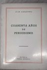 Cuarenta años de periodismo Colección de los artículos publicados en ABC de 1930 1970 / Juan Zaragueta