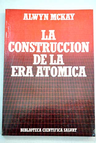 La construcción de la era atómica / Alwyn Mac Kay