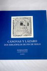 Cánovas y Lázaro dos bibliófilos de fin de siglo exposición 16 de diciembre 1998 a 31 de enero 1999 / Juan Antonio Yeves Andrés