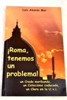 Roma tenemos un problema un credo moribundo un catecismo caducado un clero en la UVI / Luis Alemn Mur