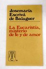La Eucarista misterio de f y de amor homila pronunciada el 14 IV 1960 / Josemara Escriv de Balaguer