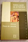 Sobre quién es el hombre una antropología filosófica / Alfonso Pérez de Laborda