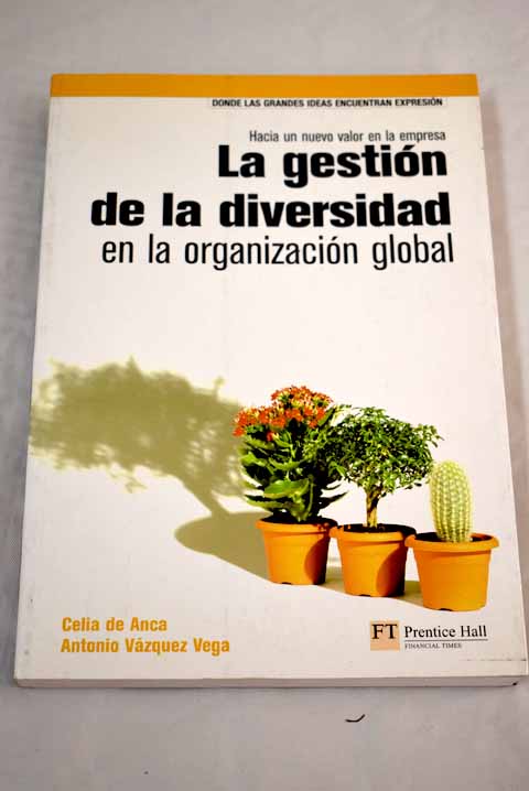 La gestin de la diversidad en la organizacin global hacia un nuevo valor en la empresa / Celia de Anca