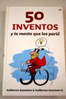 50 inventos y la mente que los pari / Guillermo Summers