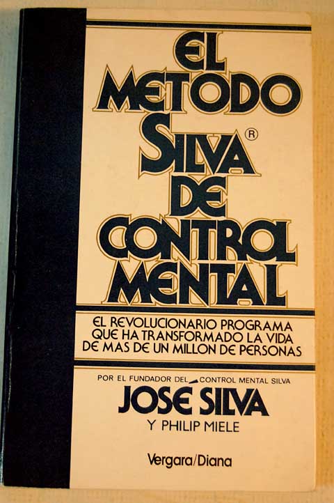 El mtodo Silva de control mental El revolucionario programa que ha transformado la vida de ms de un milln de personas / Silva Jos Miele Philip