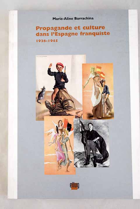 Propagande et culture dans l Espagne franquiste 1936 1945 / Marie Aline Barrachina
