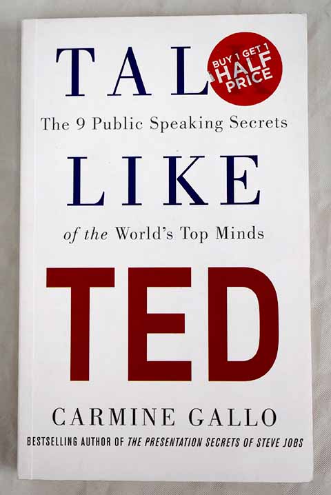 Talk like TED the 9 public speaking secrets of the world s top minds / Carmine Gallo