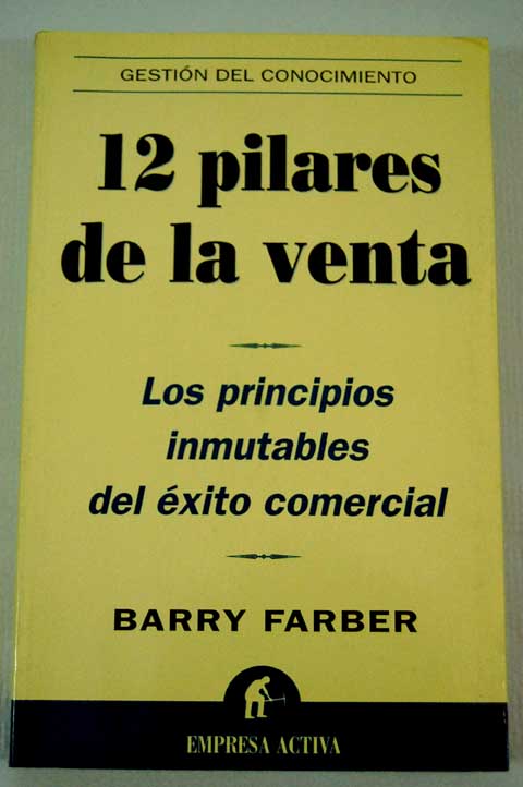 12 pilares de la venta los principios inmutables del xito comercial / Barry Farber