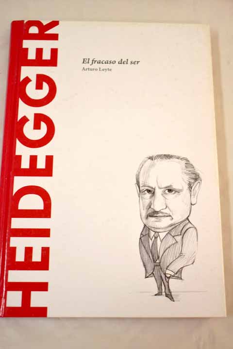 Heidegger el fracaso del ser / Arturo Leyte