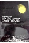 Urbanismo en la edad moderna la región de Murcia / Carmen María Cremades Griñán