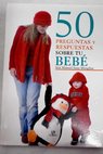 50 preguntas y respuestas sobre tu beb / Jos Manuel Sanz Mengbar