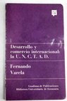 Desarrollo y comercio internacional la U N C T A D / Fernando Varela