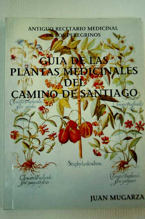 Las plantas medicinales de los caminos de Santiago recetario auxiliar usado por los antiguos peregrinos del Camino de Santiago / Juan Mugarza