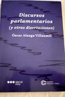 Discursos parlamentarios y otras disertaciones / scar Alzaga Villaamil