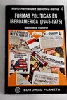Formas polticas en Iberoamrica 1945 1975 / Mario Hernndez Snchez Barba