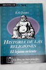 Historia de las religiones El lejano oriente / E O James