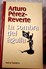 La sombra del águila / Arturo Pérez Reverte