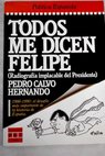Todos me dicen Felipe radiografía implacable del presidente / Pedro Calvo Hernando