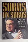 Soros on Soros ahead of the curve / Soros George Wien Byron Koenen Krisztina