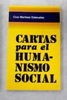 Cartas para el humanismo social / Cruz Martnez Esteruelas